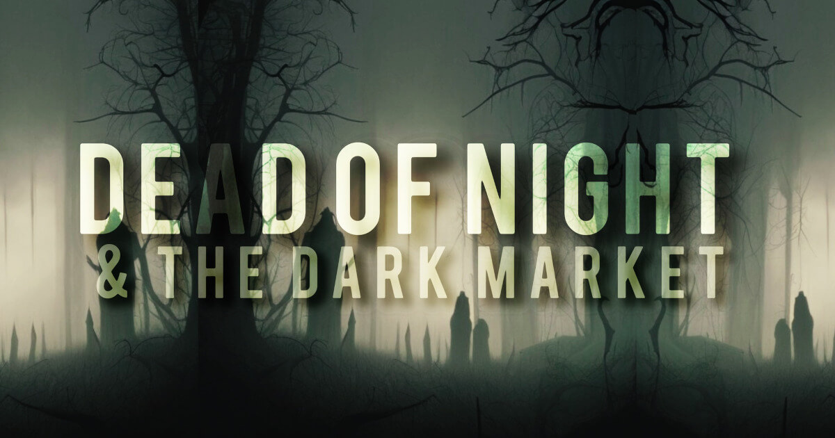 Dead Of Night & The Dark Market